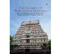 The Glories of Thiruvarur Gopuras: Art and Architecture of Thiruvarur Tyagarajaswamy Temple Gopuras