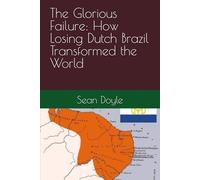 The Glorious Failure: How Losing Dutch Brazil Transformed the World