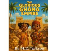 The Glorious Ghana Empire: Discover Africa’s Great Empires (The Kingdoms Forgotten)