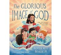 The Glorious Image of God: How Jesus Reveals Who God Made You to Be
