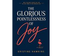 THE GLORIOUS POINTLESSNESS OF JOY: Why the Best Parts of Life Do Not Need to Be Productive
