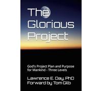 The Glorious Project: God's Project Plan and Purpose for Mankind - Three Levels