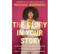 The Glory in Your Story: Activating a Fearless Faith to Change Your Life, Your Career, and the World