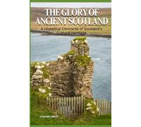 THE GLORY OF ANCIENT SCOTLAND: A Historical Chronicle of Scotland's Cultural Heritage (Ancient Realms)