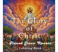 The Glory of Christ: Amazing Stained Glass Mosaic Style Coloring Book of Jesus Christ - Biblical Scenes, Christian Faith, Holy Bible Stories, Sacred ... Journey, Spiritual Relaxation & Stress Relief