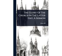 The Glory Of The Church In The Latter Day, A Sermon