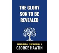 The Glory Son to be Revealed: Christ the Incorruptible Seed Explained (George R Hawtin Collection)