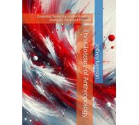 The Glossary of Anthropology: Essential Terms for Understanding Humans, Past and Present