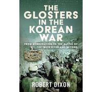 The Glosters in the Korean War: From Mobilisation to the Battle of The Imjin River and Beyond