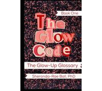 The Glow Code-Book One: The Glow Up Glossary (The Glow Code Series)