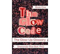 The Glow Code-Book One: The Glow Up Glossary (The Glow Code Series)