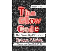 The Glow Code-The Glow-Up Glossary: GROWN EDITION (The Glow Code Series)