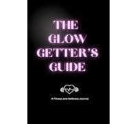 The Glow Getter's Guide: A Fitness & Wellness Journal