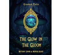 The Glow in the Gloom: A Tale of the Mushington Mushrooms (Crooked Tales)
