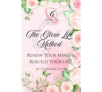 The Glow Life Method: Renew Your Mind & Rebuild Your Life