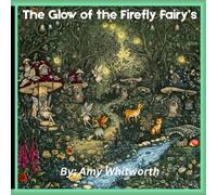 The Glow of the firefly fairy's: Whisper's of the forest a world of fairies, flora, and fantasy