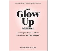 The Glow Up Journal: Everything You Need to Set Goals, Create Inspo-and Make It Happen!