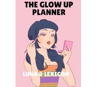 The Glow Up Planner: A 90-Day Workbook for Women to Transform Their Mindset, Body, Spiritual Life, and Finances - One Decision at a Time (Luna & Lexicon Workbooks)
