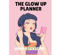 The Glow Up Planner: A 90-Day Workbook for Women to Transform Their Mindset, Body, Spiritual Life, and Finances - One Decision at a Time (Luna & Lexicon Workbooks)