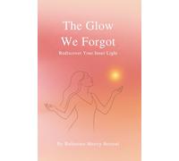 The Glow We Forgot: Rediscover Your Inner Light