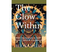The Glow Within: A 60-Day Journey to Self-Love, Clarity & Confidence