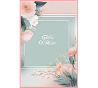 The Glow Within: A Daily Gratitude & Goal Planner: Undated 120-Day Mindfulness Journal for Women to Cultivate Positivity, Focus, and Self-Love