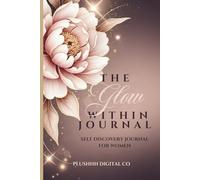 The Glow Within Journal: Self Discovery Journal for Women with Guided Prompts for Healing and Personal Growth: Intentional Prompts for Healing, Growth, and Personal Transformation