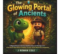 The Glowing Portal of Ancients: A Magical Dinosaur Adventure Bedtime Story for Kids Ages 3-8 | A Fun Picture Book About Friendship, Courage, Ancient Mysteries & Imagination