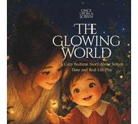 The Glowing World: A Cozy Bedtime Story About Screen Time and Real-Life Play: 1 (Once Upon a Screen)