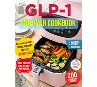 The GLP-1 Air Fryer Cookbook: 200 Super Fast, High-Protein Recipes to Lose Weight, Boost Energy & Avoid Nausea | Easy, Budget-Friendly Meals for Ozempic, Wegovy & Mounjaro Users with Low Appetite