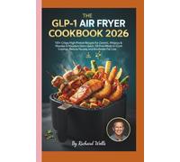 The GLP-1 Air Fryer Cookbook 2026:: 150+ Crispy High-Protein Recipes for Ozempic, Wegovy & Mounjaro Users Quick, Oil-Free Meals to Crush Cravings, Reduce Nausea, and Accelerate Fat Loss