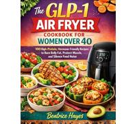 The GLP-1 Air Fryer Cookbook for Women Over 40: 100 High-Protein, Hormone-Friendly Recipes to Burn Belly Fat, Protect Muscle, and Silence Food Noise