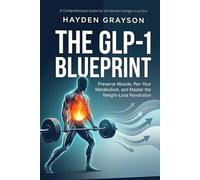 The GLP-1 Blueprint: Preserve Muscle, Rev Your Metabolism, and Master the Weight-Loss Revolution