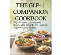 The GLP-1 Companion Cookbook: High-Protein, Low-Nausea Recipes for Weight Loss Support, Digestion, and Satiety