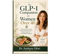 The GLP-1 Companion for Women Over 40: A Practical Guide to Protein, Nutrition, Muscle Preservation, Digestive Health, and Lasting Weight Management