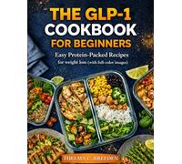 The GLP-1 Cookbook for Beginners: Easy Protein-Packed Recipes for weight loss