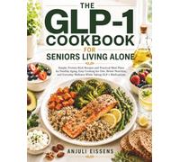 THE GLP-1 COOKBOOK FOR SENIORS LIVING ALONE: Simple, Protein-Rich Recipes and Practical Meal Plans for Healthy Aging, Easy Cooking for One, Better ... Wellness While Taking GLP-1 Medications