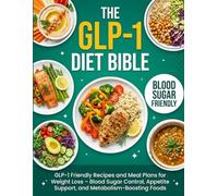 The GLP-1 Diet Bible: GLP-1 Friendly Recipes and Meal Plans for Weight Loss - Blood Sugar Control, Appetite Support, and Metabolism-Boosting Foods