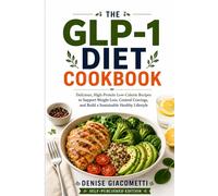 The GLP-1 Diet Cookbook: Delicious, High-Protein Low-Calorie Recipes to Support Weight Loss, Control Cravings, and Build a Sustainable Healthy Lifestyle