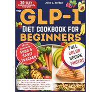 The GLP-1 Diet Cookbook for Beginners: Lose Weight, Burn Fat Naturally with High-Protein, Low-Carbohydrate Recipes and A 30-Day Appetite-Control Meal Plan that Crush Cravings