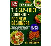THE GLP-1 DIET COOKBOOK FOR NEW BEGINNERS: Harness the Power of the GLP-1 Diet with 150+ Easy, Protein-Rich Recipes to Control Cravings, Boost Metabolism, and Achieve Lasting Weight Loss