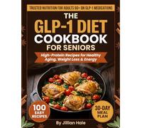 The GLP-1 Diet Cookbook for Seniors: 100 High-Protein Recipes for Healthy Aging & Weight Loss - Full-Color Images + 30-Day Meal Plan