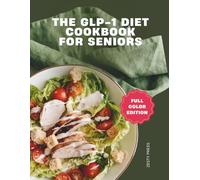The GLP-1 Diet Cookbook For Seniors: Healthy, High-Protein Easy Recipes For Seniors To Support Weight Loss and Prevent Muscle Loss (The GLP-1 Diet ... to Support Weight Loss & Maintain Muscle)