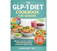 The GLP-1 Diet Cookbook For seniors: Quick and Easy Colorful High-Protein Recipes for Healthy Weight Loss