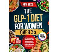 The GLP-1 Diet For Women Over 35: The Science-Backed Approach to Balance Hormones, Reduce Hunger, and Support Metabolism Through Food and Lifestyle