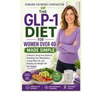 THE GLP-1 DIET FOR WOMEN OVER 40 MADE SIMPLE: A Natural, Drug-Free Guide to Resetting Your Metabolism, Losing Belly Fat, and Keeping the Weight Off for Good