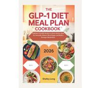 THE GLP-1 DIET MEAL PLAN COOKBOOK 2026: Beginner-Friendly Recipes to Boost Satiety, Burn Fat Naturally, Balance Blood Sugar, and Build a Stronger Metabolism