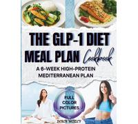 The GLP-1 Diet Meal Plan Cookbook: A 6-Week High-Protein Mediterranean Plan with Simple Recipes, Daily Rituals, and Workouts to Protect Muscle, Boost Energy, and Make Weight Loss Sustainable