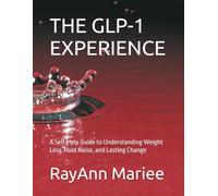 THE GLP-1 EXPERIENCE: A Self-Help Guide to Understanding Weight Loss, Food Noise, and Lasting Change