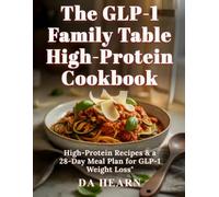 The GLP-1 Family Table High-Protein Cookbook: 106 Easy Low-Carb Recipes to Lose Weight, Curb Cravings, Protect Muscle & Ease Side Effects | A Beginner-Friendly 28-Day Meal Plan for the Whole Family